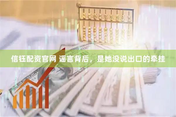信钰配资官网 谣言背后，是她没说出口的牵挂